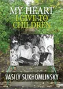 My Heart I Give to Children - Vasily Aleksandrovich Sukhomlinsky, Alan Leslie Cockerill