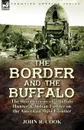 The Border and the Buffalo. the Recollections of a Buffalo Hunter . Indian Fighter on the American West Frontier - John R. Cook