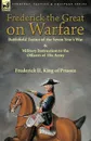 Frederick the Great on Warfare. Battlefield Tactics of the Seven Year.s War . Military Instruction to the Officers of His Army by Frederick II, King of Prussia - Frederick II King of Prussia