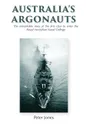 Australia.s Argonauts. The remarkable story of the first class to enter the Royal Australian Naval College - Peter Jones
