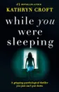 While You Were Sleeping. A gripping psychological thriller you just can.t put down - Kathryn Croft