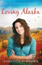 Loving Alaska - Shannon L. Brown