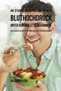 48 Starke Rezepte, um deinen Bluthochdruck unter Kontrolle zu bekommen. Eine naturliche Losung zur Hypertonie ohne Tabletten und Medikamente - Joe Correa