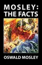 Mosley. The Facts - Oswald Mosley