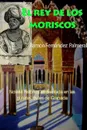 El rey de los moriscos - Ramon Fernandez Palmeral