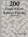 200 Crazy Clever Kakuro Puzzles - Volume 8 - Dave LeCompte