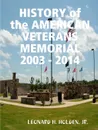 HISTORY OF THE AMERICAN VETERANS MEMORIAL 2003 - 2014 - JR. LEONARD H. HOLDEN