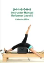 p-i-l-a-t-e-s Instructor Manual Reformer Level 5 - Catherine Wilks