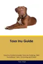 Tosa Inu Guide Tosa Inu Guide Includes. Tosa Inu Training, Diet, Socializing, Care, Grooming, Breeding and More - Peter Wright