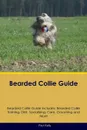 Bearded Collie Guide Bearded Collie Guide Includes. Bearded Collie Training, Diet, Socializing, Care, Grooming, Breeding and More - Paul Kelly