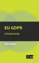 EU GDPR. A Pocket Guide - Alan Calder