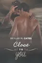 Close to You - Skylar M. Cates