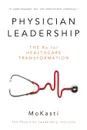 Physician Leadership. The Rx for Healthcare Transformation - Mo Kasti