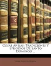 Cosas Anejas. Tradiciones Y Episodios De Santo Domingo ... - César Nicolás Penson