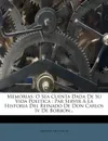 Memorias. O Sea Cuenta Dada de Su Vida Politica: Par Servir a la Historia del Reinado de Don Carlos IV de Borbon... - Manuel De Godoy