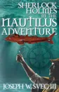 Sherlock Holmes In The Nautilus Adventure - Joseph W Svec III