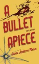 A Bullet Apiece - John Joseph Ryan