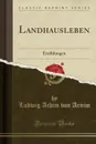 Landhausleben. Erzahlungen (Classic Reprint) - Ludwig Achim von Arnim