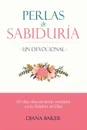 Perlas de Sabiduria - Un Devocional. 60 dias Descubriendo Verdades en la Palabra de Dios - Diana Baker