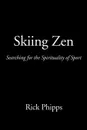 Skiing Zen. Searching for the Spirituality of Sport - Rick Phipps