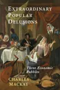 Extraordinary Popular Delusions. Selections from Memoirs of Extraordinary Popular Delusions and the Madness of Crowds - Charles Mackay