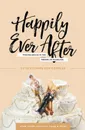Happily Ever After. Finding Grace in the Messes of Marriage - John Piper, Francis Chan, Nancy  DeMoss Wolgemuth