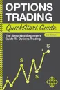 Options Trading QuickStart Guide. The Simplified Beginner.s Guide To Options Trading - Clydebank Finance