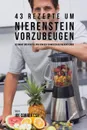 43 Rezepte um Nierenstein vorzubeugen. Iss smart und schutze dich vor den Schmerzen bei Nierensteinen - Joe Correa