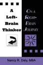 A LEFT-BRAIN THINKER ON A RIGHT-BRAIN JOURNEY. New Formulas for Attaining Life-Changing Goals - Nancy R. Daly MBA