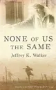 None of Us the Same - Jeffrey K Walker