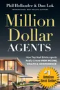 Million Dollar Agents. How Top Real Estate Agents Really Create HIGH INCOME, WEALTH . INDEPENDENCE - Phil Hollander, Dan Lok