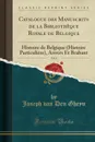 Catalogue des Manuscrits de la Bibliotheque Royale de Belgique, Vol. 8. Histoire de Belgique (Histoire Particuliere), Anvers Et Brabant (Classic Reprint) - Joseph van Den Gheyn