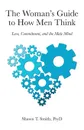 The Woman.s Guide to How Men Think. Love, Commitment, and the Male Mind - Shawn T. Smith