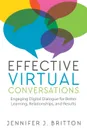 Effective Virtual Conversations. Engaging Digital Dialogue for Better Learning, Relationships and Results - Jennifer J. Britton