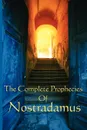 The Complete Prophecies of Nostradamus - Michel Nostradamus, Nostradamus