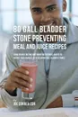 80 Gallbladder Stone Preventing Meal and Juice Recipes. Using Proper Dieting and Smart Nutritional Habits to Reduce Your Chances of Developing Gall Bladder Stones - Joe Correa