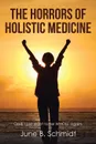 The Horrors of Holistic Medicine - June B. Schmidt