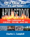 On a Clear Day I Can See Armageddon. The Collision of Israel, Islam, and Oil - Charles L. Campbell