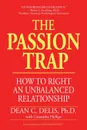 The Passion Trap. How to Right an Unbalanced Relationship - Dean C. Delis