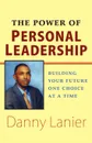 The Power of Personal Leadership. Building Your Future One Choice at a Time - Danny Lanier