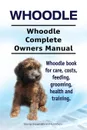 Whoodle. Whoodle Complete Owners Manual. Whoodle book for care, costs, feeding, grooming, health and training. - George Hoppendale, Asia Moore
