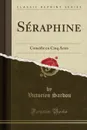 Seraphine. Comedie en Cinq Actes (Classic Reprint) - Victorien Sardou