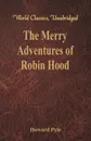 The Merry Adventures of Robin Hood. (World Classics, Unabridged) - Howard Pyle