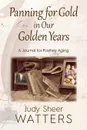 Panning for Gold in Our Golden Years. A Journal for Positive Aging - Judy Sheer Watters