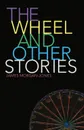 The Wheel and Other Stories - James Morgan-Jones