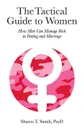 The Tactical Guide to Women. How Men Can Manage Risk in Dating and Marriage - Shawn T. Smith