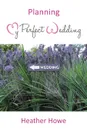 Planning My Perfect Wedding - Heather Howe