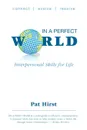 In a Perfect World. Interpersonal Skills for Life - Pat Hirst