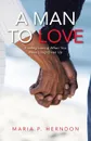 A Man to Love. Finding Loving When You Have Long Given Up - Maria P. Herndon