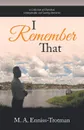 I Remember That. A Collection of Cherished, Unforgettable, and Lasting Memories - M. A. Enniss-Trotman